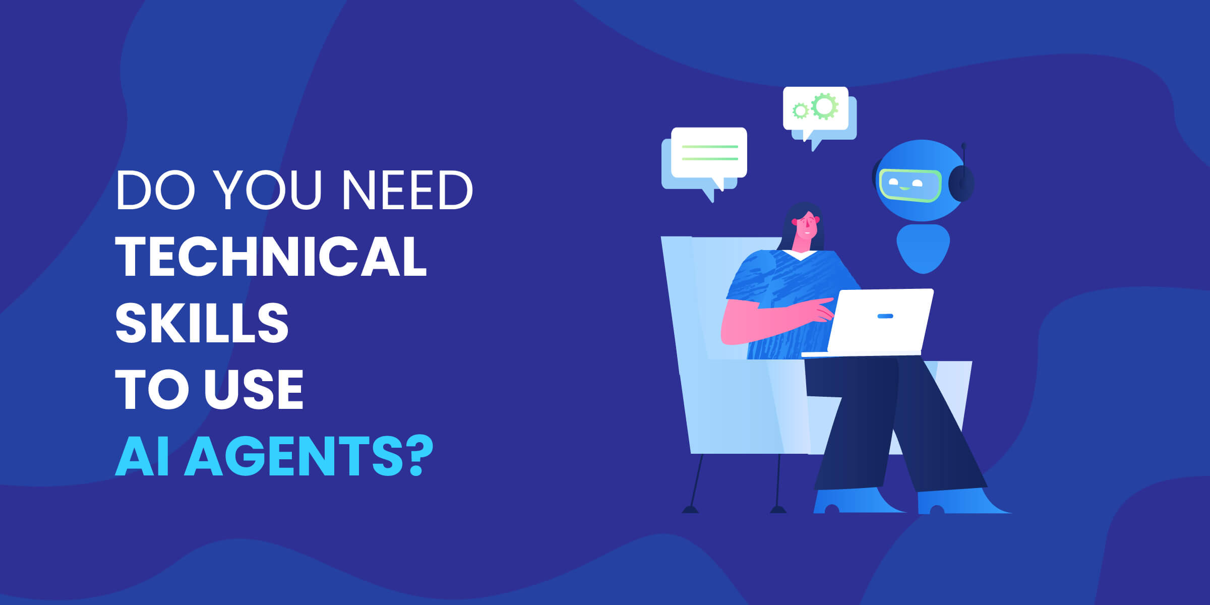 Do You Need Technical Skills to Use AI Agents