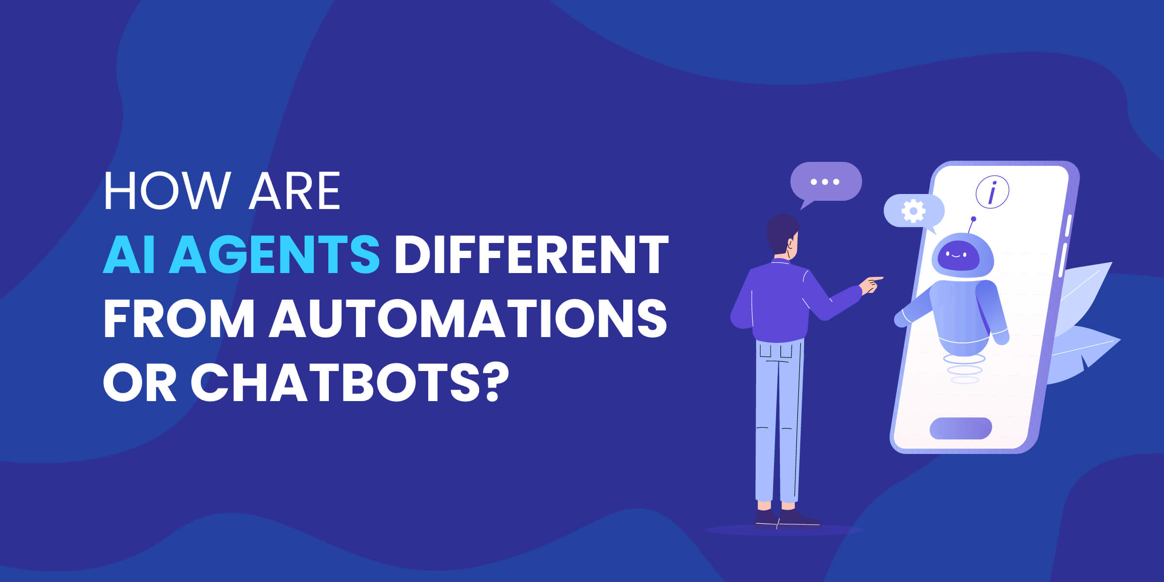 How Are AI Agents Different From Automations or Chatbots