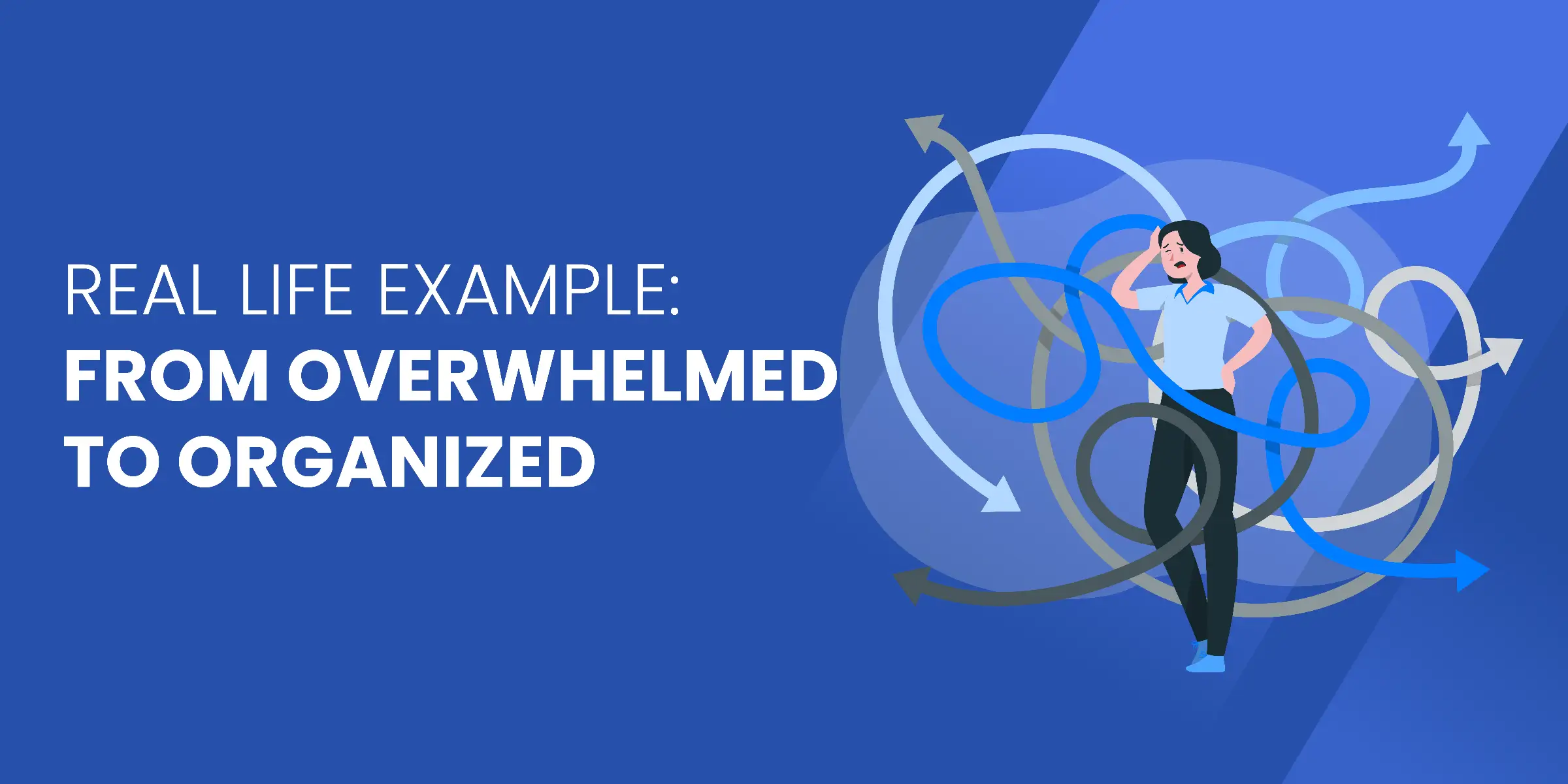 Real Example Overwhelmed to Organized