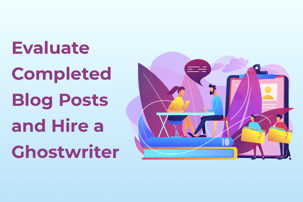 Step 6 - Evaluate Completed Blog Posts and Hire a Ghostwriter