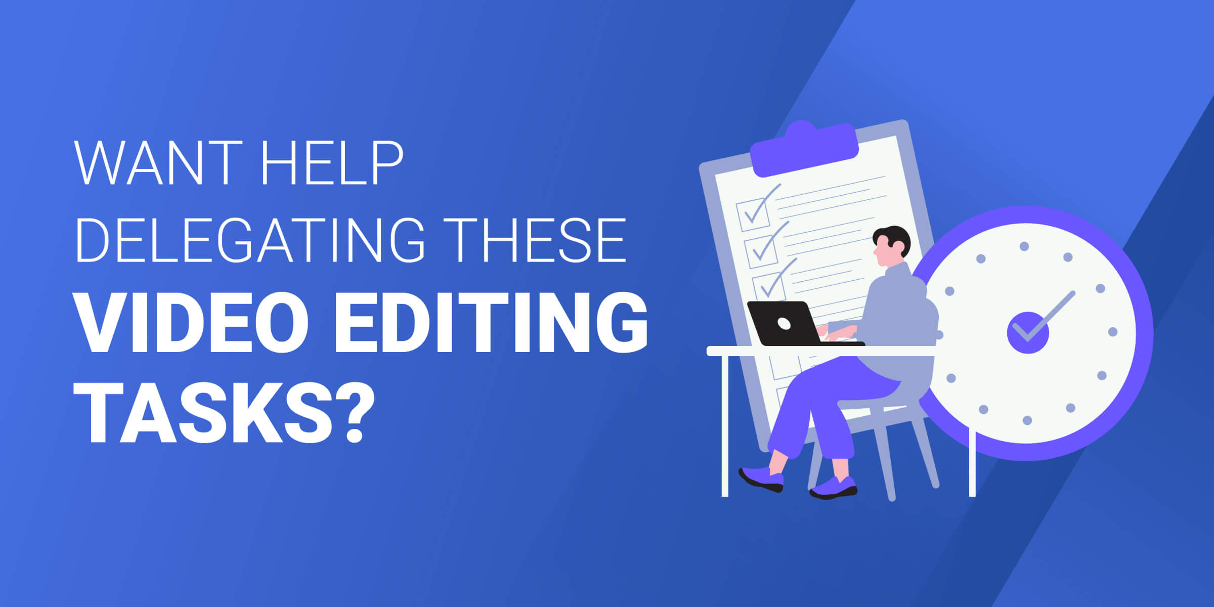 Want Help Delegating Video Editing Tasks