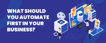 What Should You Automate First in Your Business