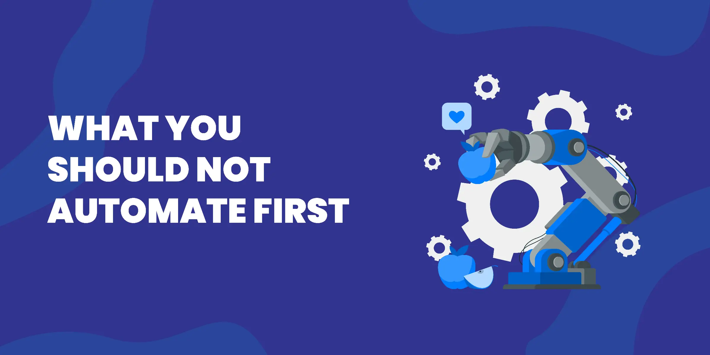 What You Should Not Automate First