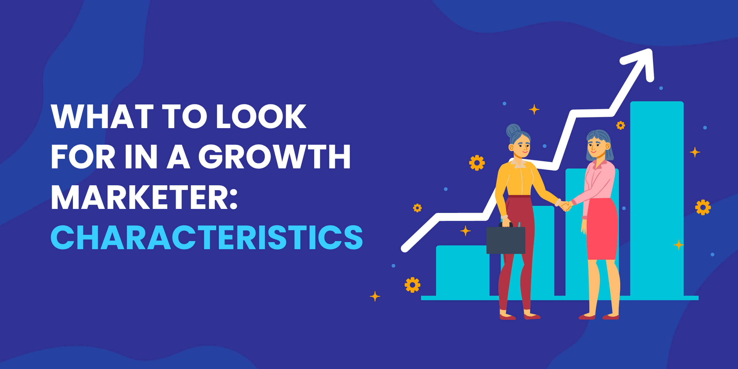 What to Look for Growth Marketer - Characteristics