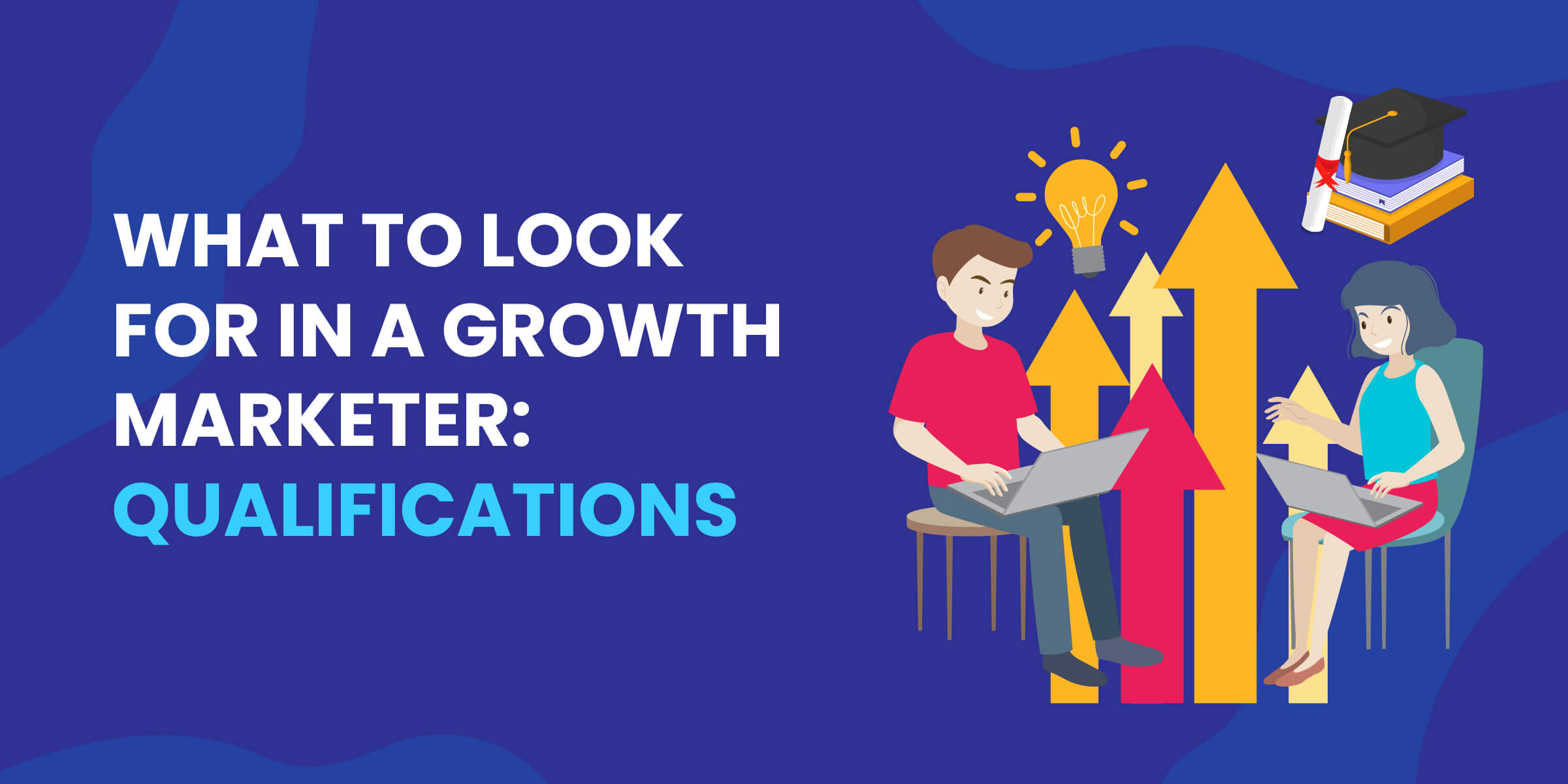 What to Look for in Growth Marketer - Qualifications
