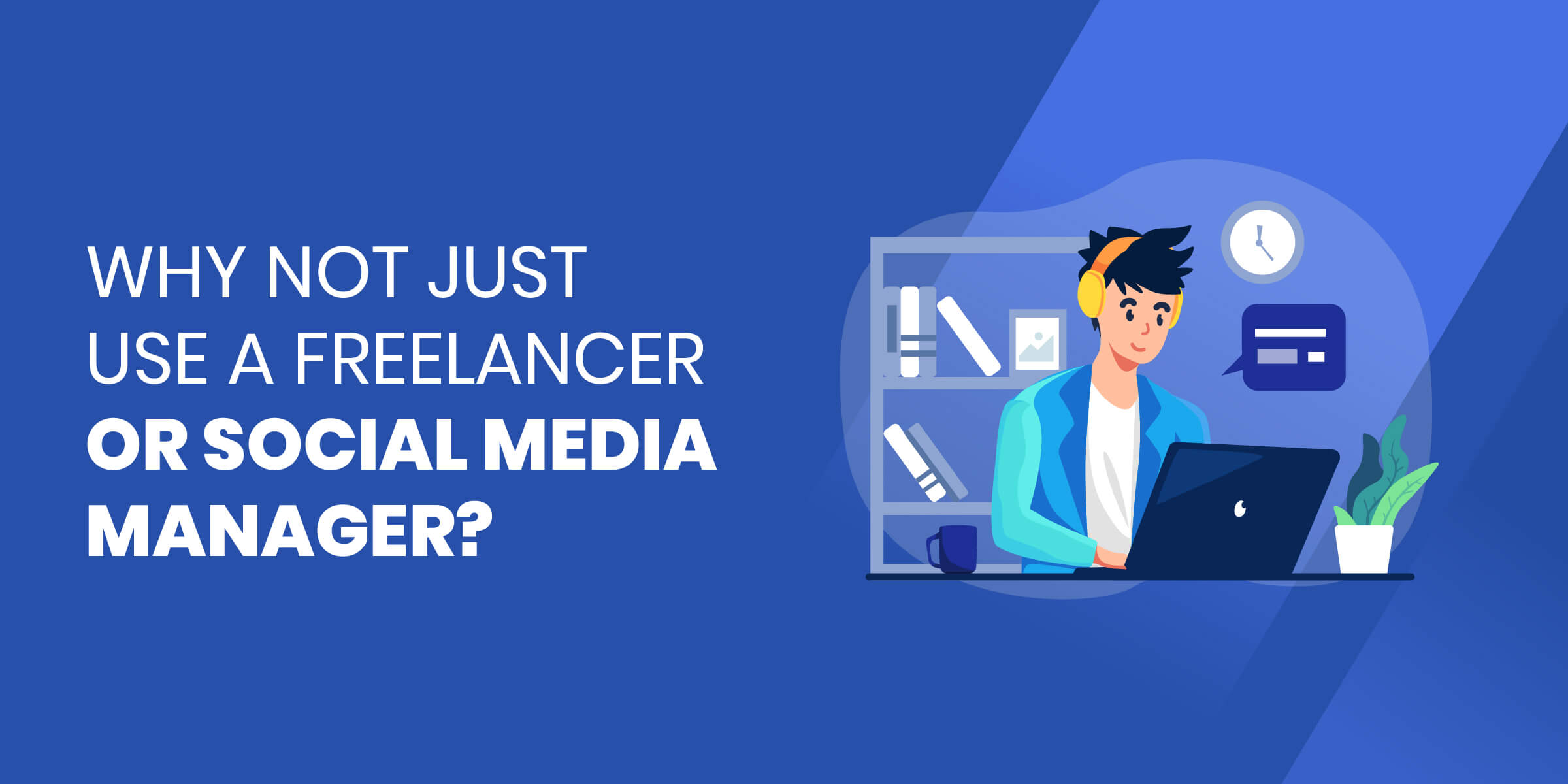 Why Not Just Use Freelancer or Social Media Manager